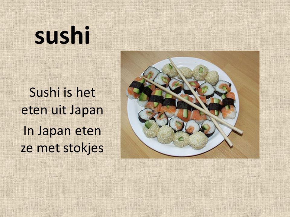 sushi Sushi is het eten uit Japan In Japan eten ze met stokjes