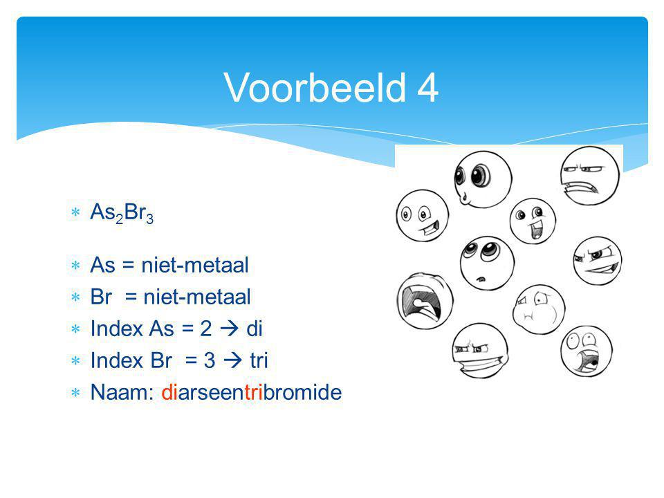 Voorbeeld 4 As2Br3 As = niet-metaal Br = niet-metaal Index As = 2  di