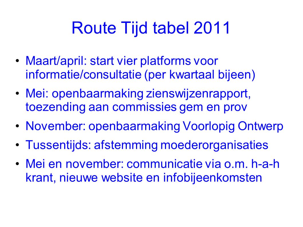Route Tijd tabel 2011 Maart/april: start vier platforms voor informatie/consultatie (per kwartaal bijeen)