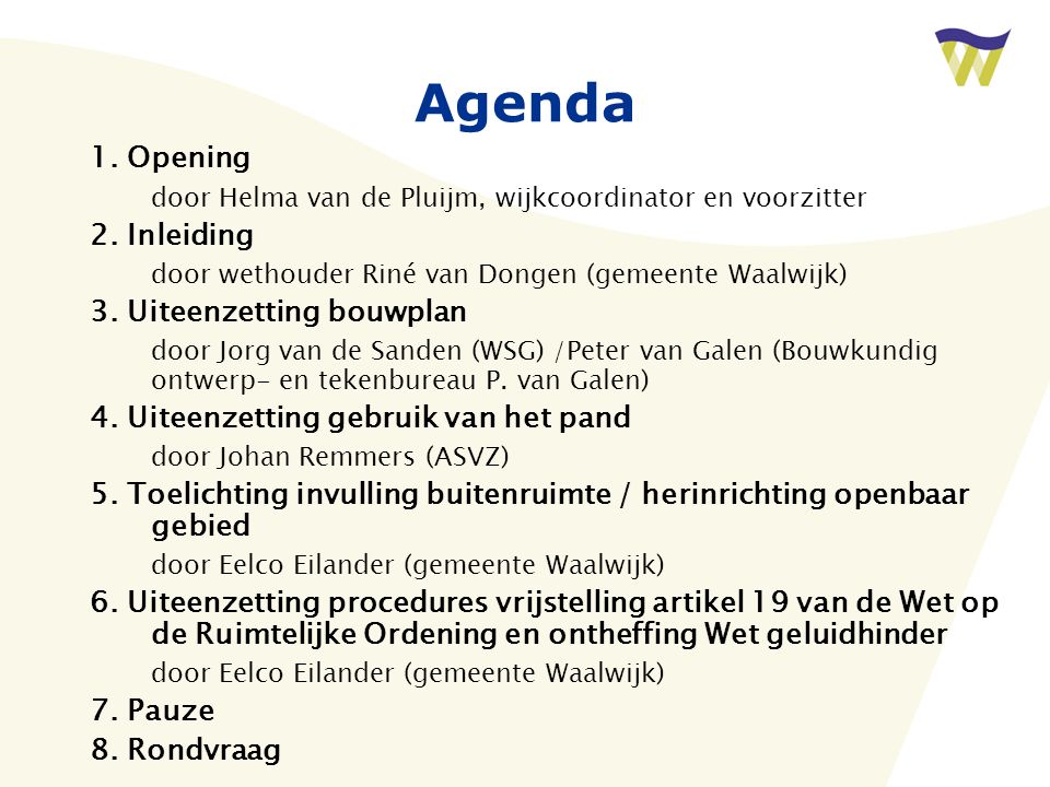 Agenda 1. Opening. door Helma van de Pluijm, wijkcoordinator en voorzitter. 2. Inleiding. door wethouder Riné van Dongen (gemeente Waalwijk)