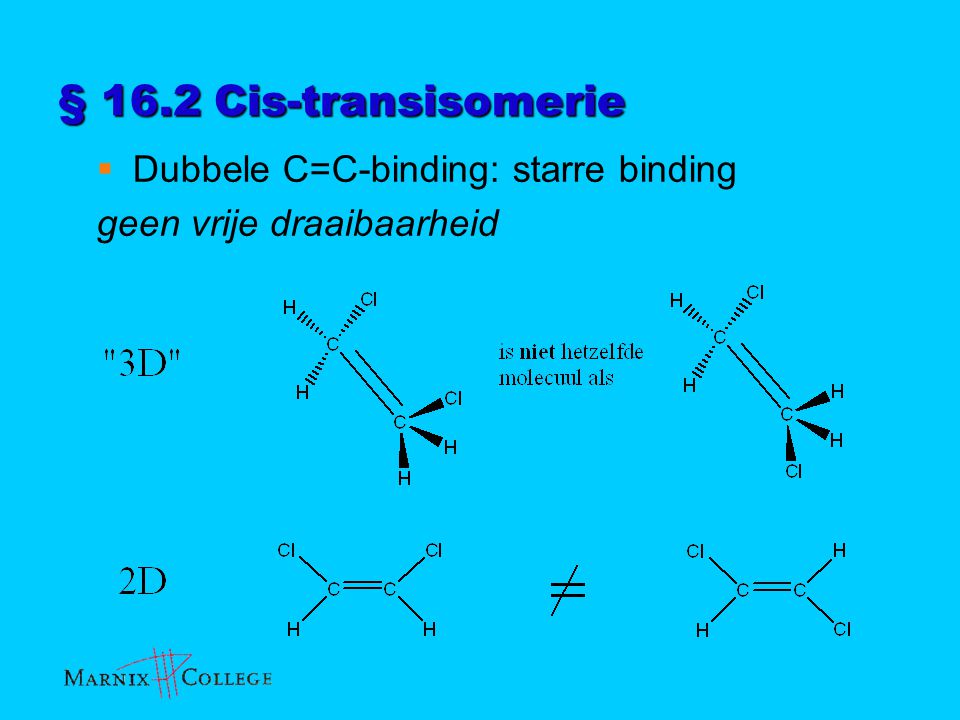 § 16.2 Cis-transisomerie Dubbele C=C-binding: starre binding