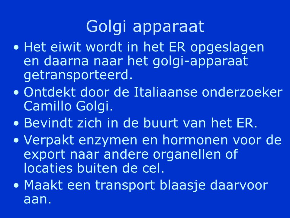 Golgi apparaat Het eiwit wordt in het ER opgeslagen en daarna naar het golgi-apparaat getransporteerd.