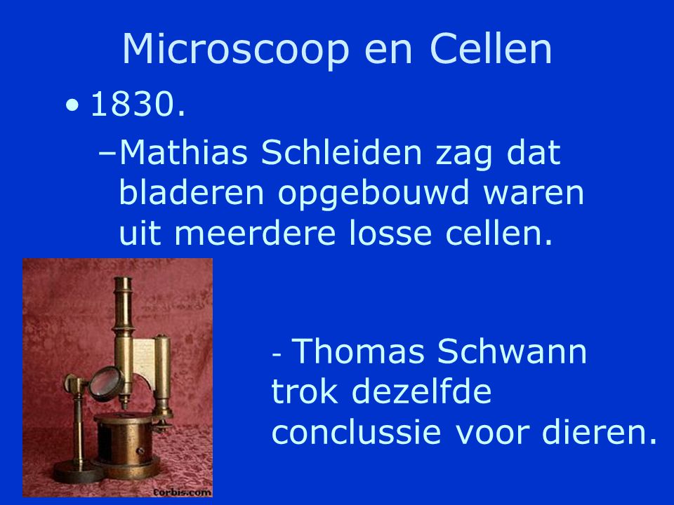 Microscoop en Cellen Mathias Schleiden zag dat bladeren opgebouwd waren uit meerdere losse cellen.