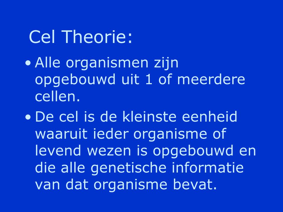 Cel Theorie: Alle organismen zijn opgebouwd uit 1 of meerdere cellen.