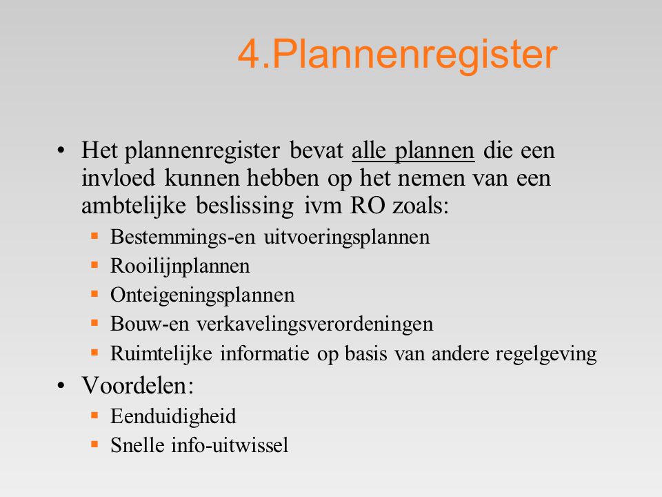 4.Plannenregister Het plannenregister bevat alle plannen die een invloed kunnen hebben op het nemen van een ambtelijke beslissing ivm RO zoals: