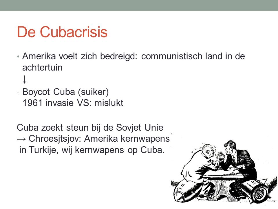 De Cubacrisis Amerika voelt zich bedreigd: communistisch land in de achtertuin ↓ Boycot Cuba (suiker) 1961 invasie VS: mislukt.