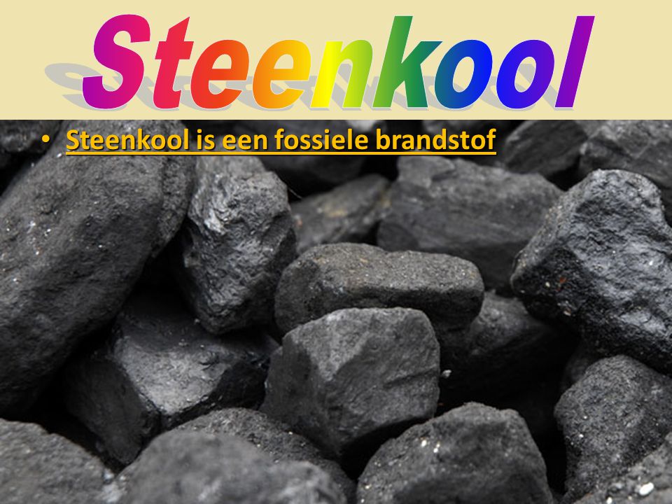 Steenkool Steenkool is een fossiele brandstof