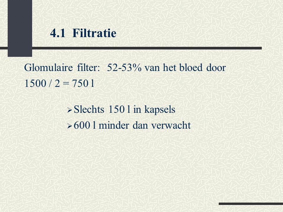 4.1 Filtratie Glomulaire filter: 52-53% van het bloed door