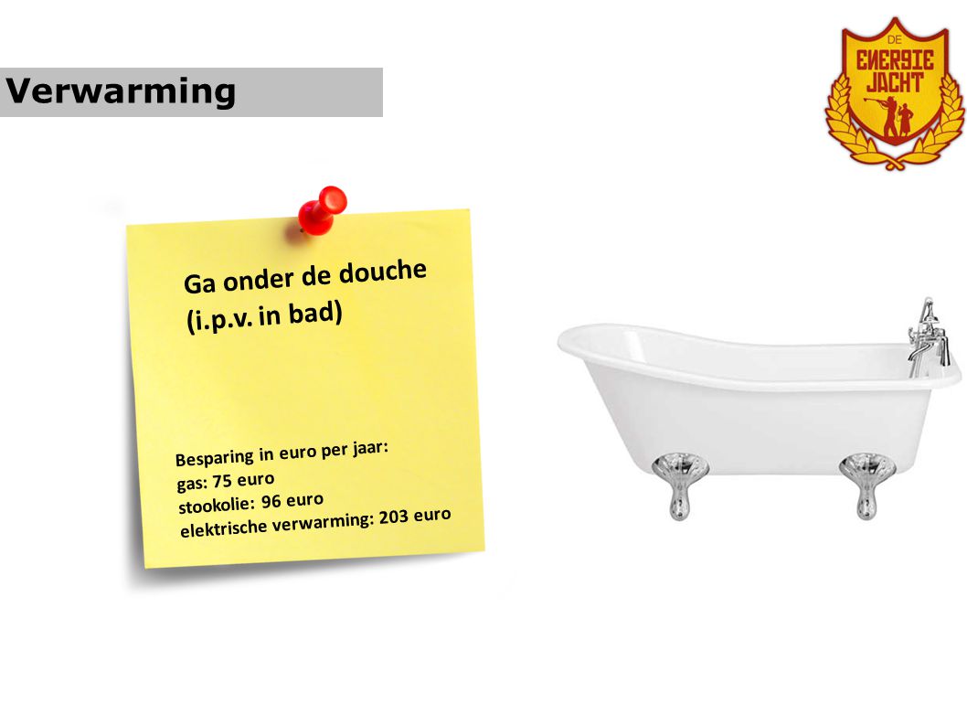 Verwarming Ga onder de douche (i.p.v. in bad)
