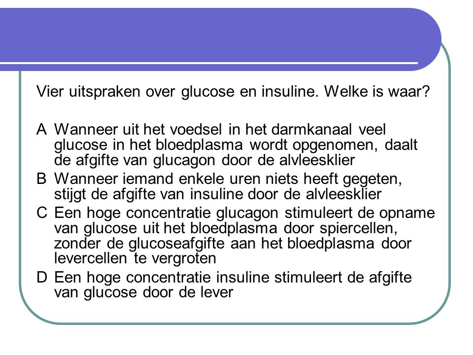 Vier uitspraken over glucose en insuline. Welke is waar
