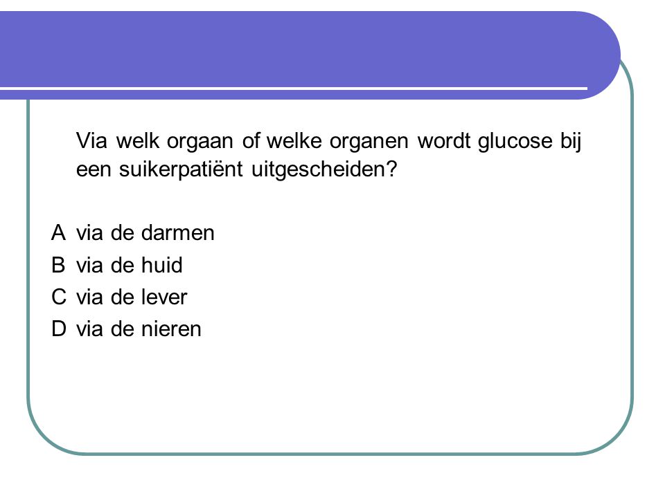 Via welk orgaan of welke organen wordt glucose bij een suikerpatiënt uitgescheiden
