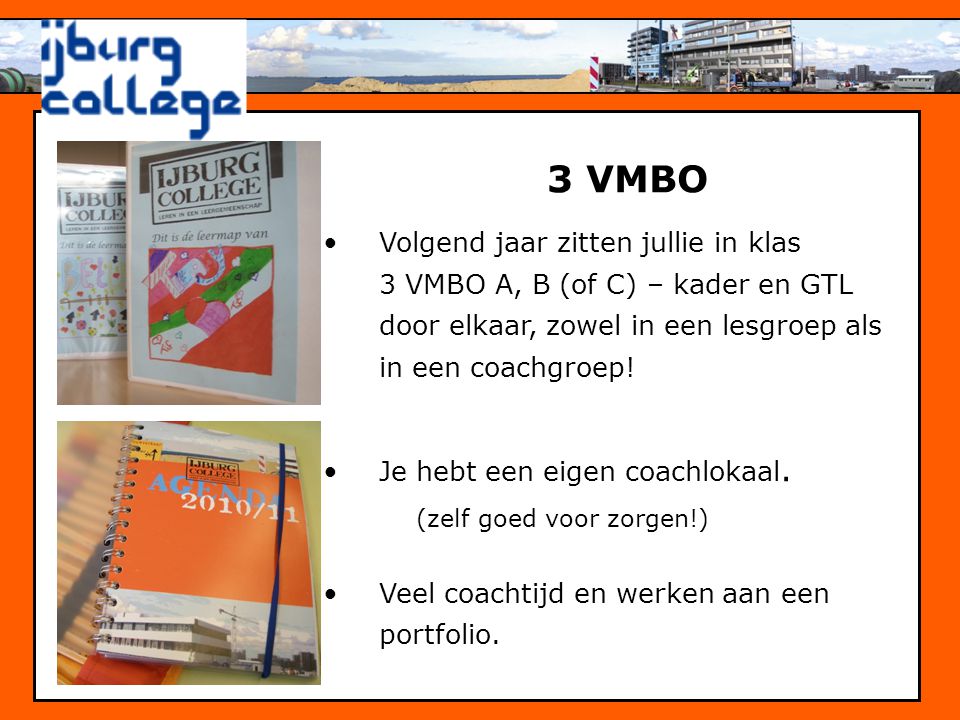 3 VMBO Volgend jaar zitten jullie in klas 3 VMBO A, B (of C) – kader en GTL door elkaar, zowel in een lesgroep als in een coachgroep!