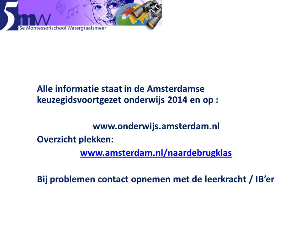Alle informatie staat in de Amsterdamse keuzegidsvoortgezet onderwijs 2014 en op :   Overzicht plekken:   Bij problemen contact opnemen met de leerkracht / IB’er