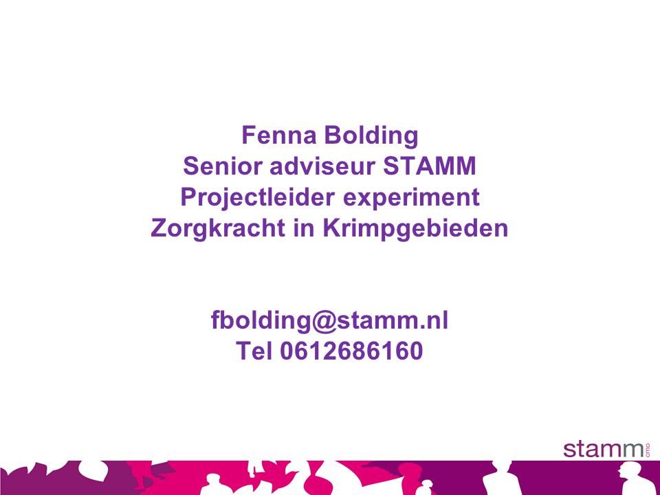 Fenna Bolding Senior adviseur STAMM Projectleider experiment Zorgkracht in Krimpgebieden Tel