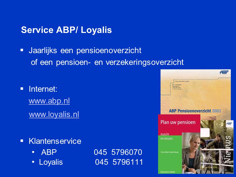 Service ABP/ Loyalis Jaarlijks een pensioenoverzicht of een pensioen- en verzekeringsoverzicht. Internet:
