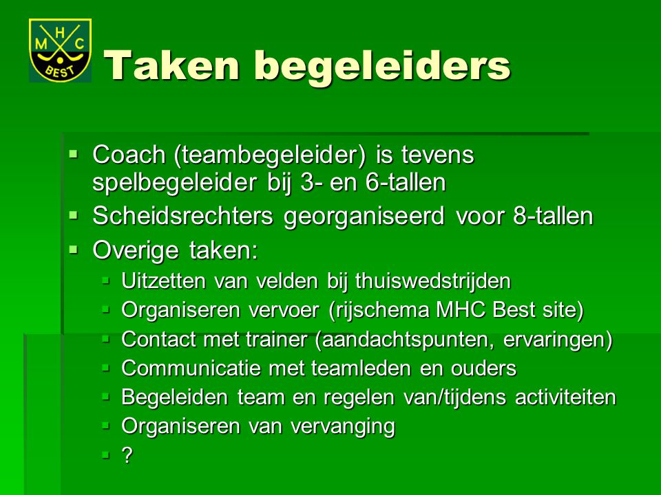 Taken begeleiders Coach (teambegeleider) is tevens spelbegeleider bij 3- en 6-tallen. Scheidsrechters georganiseerd voor 8-tallen.