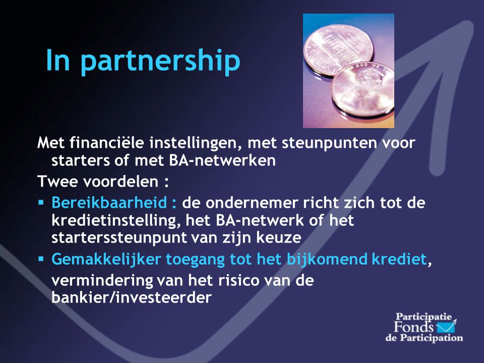In partnership Met financiële instellingen, met steunpunten voor starters of met BA-netwerken. Twee voordelen :