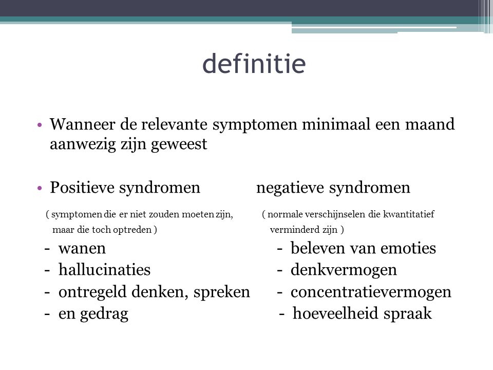 definitie Wanneer de relevante symptomen minimaal een maand aanwezig zijn geweest. Positieve syndromen negatieve syndromen.