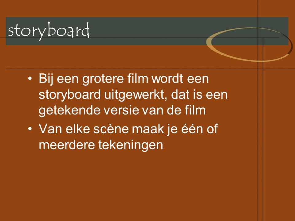 storyboard Bij een grotere film wordt een storyboard uitgewerkt, dat is een getekende versie van de film.
