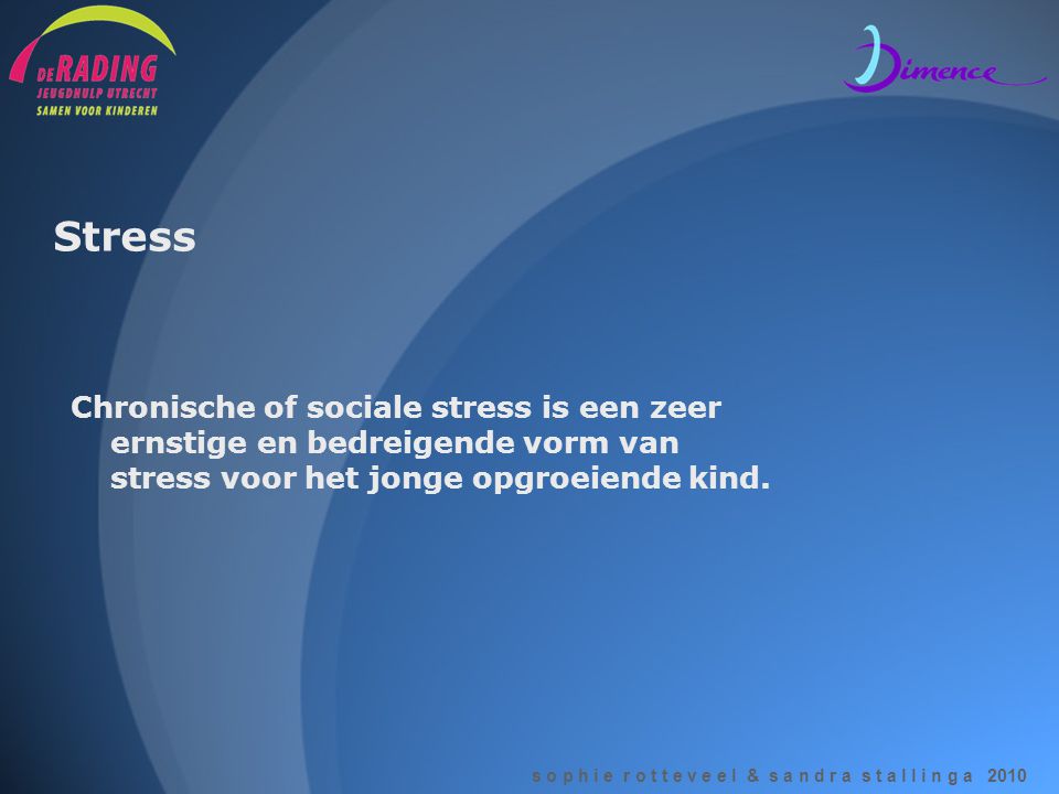Stress Chronische of sociale stress is een zeer ernstige en bedreigende vorm van stress voor het jonge opgroeiende kind.