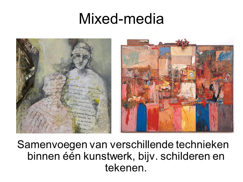 Mixed-media Samenvoegen van verschillende technieken binnen één kunstwerk, bijv.
