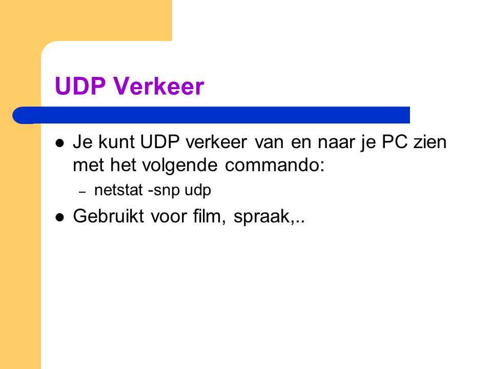 UDP Verkeer Je kunt UDP verkeer van en naar je PC zien met het volgende commando: netstat -snp udp.