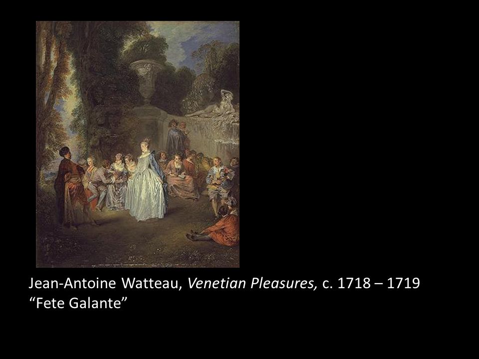 Jean-Antoine Watteau, Venetian Pleasures, c – 1719 Fete Galante