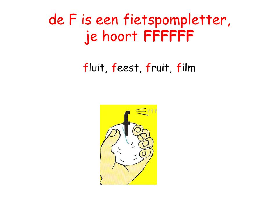 de F is een fietspompletter, je hoort FFFFFF fluit, feest, fruit, film