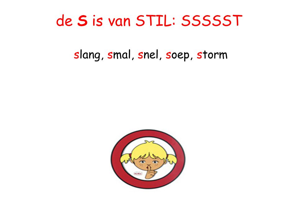 de S is van STIL: SSSSST slang, smal, snel, soep, storm
