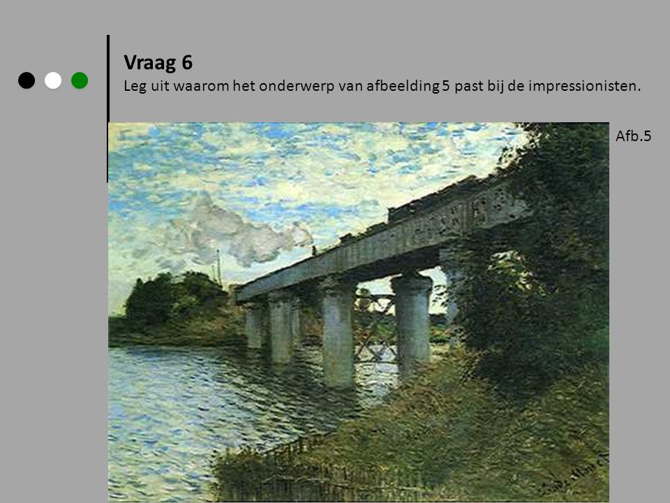 Vraag 6 Leg uit waarom het onderwerp van afbeelding 5 past bij de impressionisten. Afb.5