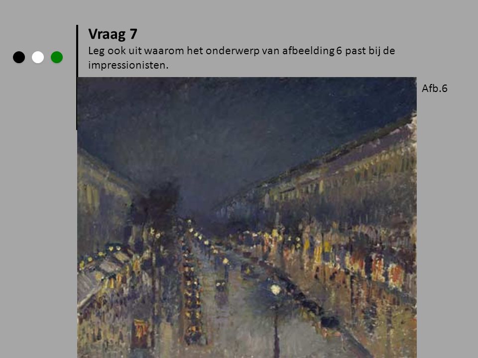 Vraag 7 Leg ook uit waarom het onderwerp van afbeelding 6 past bij de impressionisten. Afb.6
