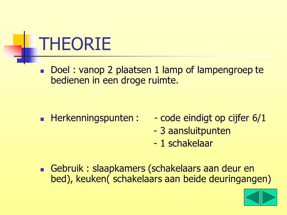 THEORIE Doel : vanop 2 plaatsen 1 lamp of lampengroep te bedienen in een droge ruimte. Herkenningspunten : - code eindigt op cijfer 6/1.