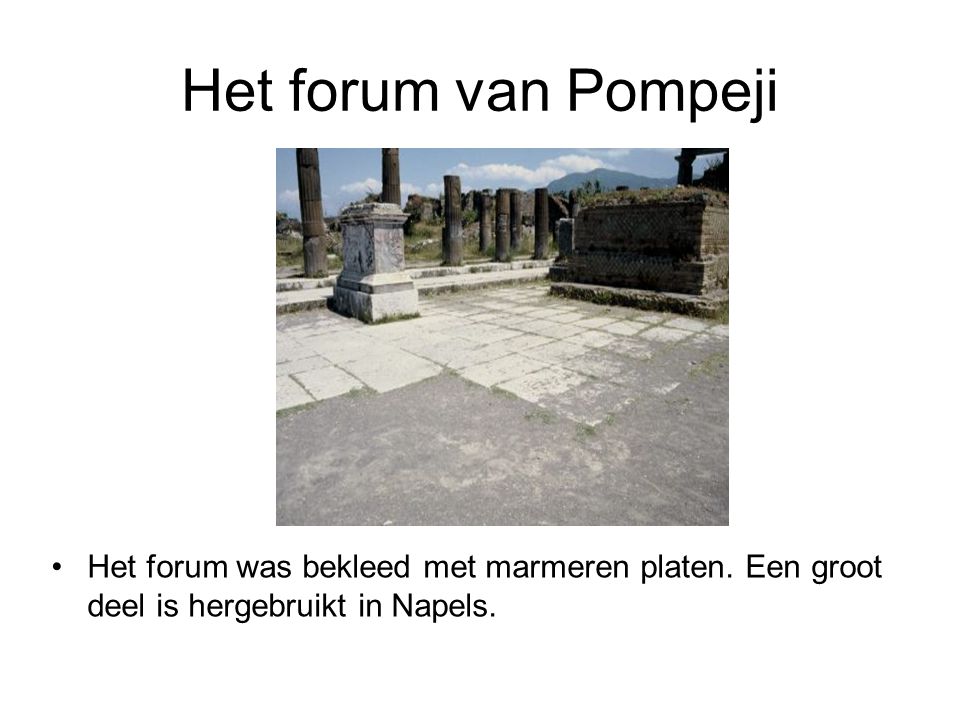 Het forum van Pompeji Het forum was bekleed met marmeren platen.