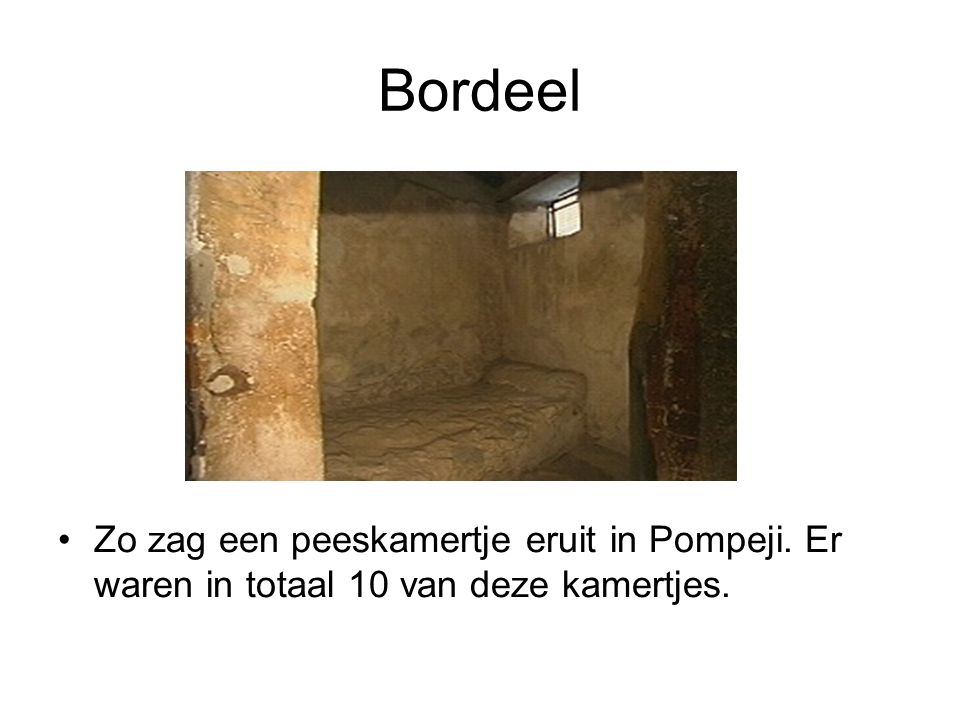 Bordeel Zo zag een peeskamertje eruit in Pompeji. Er waren in totaal 10 van deze kamertjes.