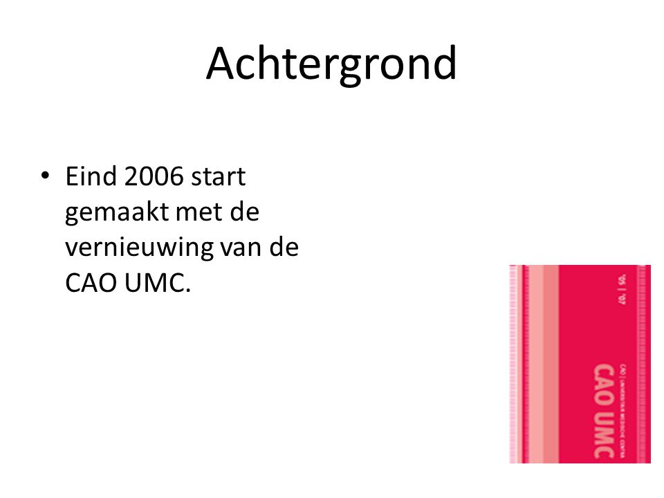 Achtergrond Eind 2006 start gemaakt met de vernieuwing van de CAO UMC.