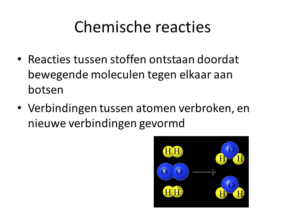 Chemische reacties Reacties tussen stoffen ontstaan doordat bewegende moleculen tegen elkaar aan botsen.