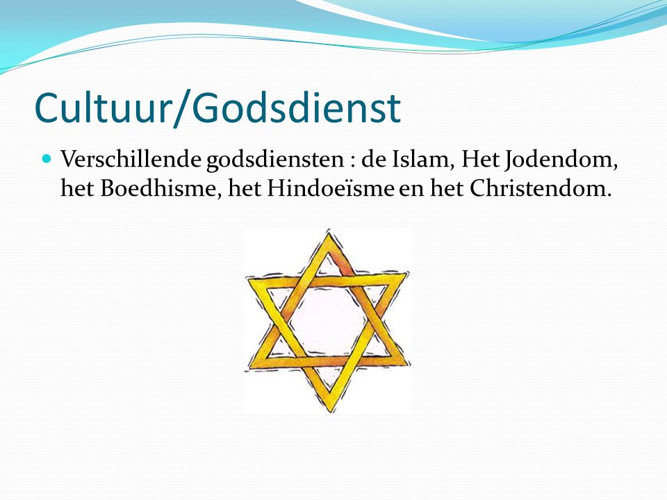 Cultuur/Godsdienst Verschillende godsdiensten : de Islam, Het Jodendom, het Boedhisme, het Hindoeïsme en het Christendom.