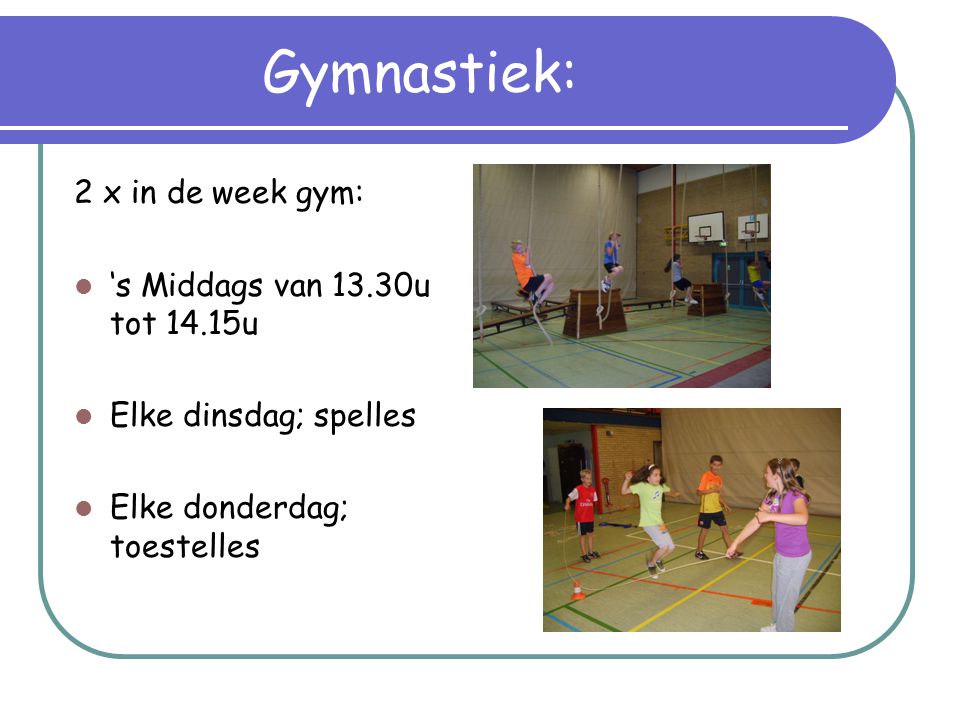 Gymnastiek: 2 x in de week gym: ‘s Middags van 13.30u tot 14.15u