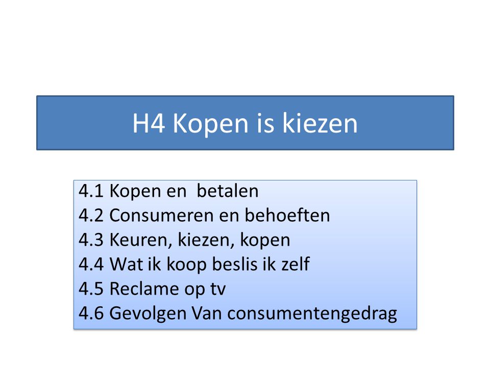 H4 Kopen is kiezen 4.1 Kopen en betalen 4.2 Consumeren en behoeften