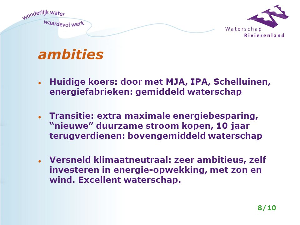 ambities Huidige koers: door met MJA, IPA, Schelluinen, energiefabrieken: gemiddeld waterschap.