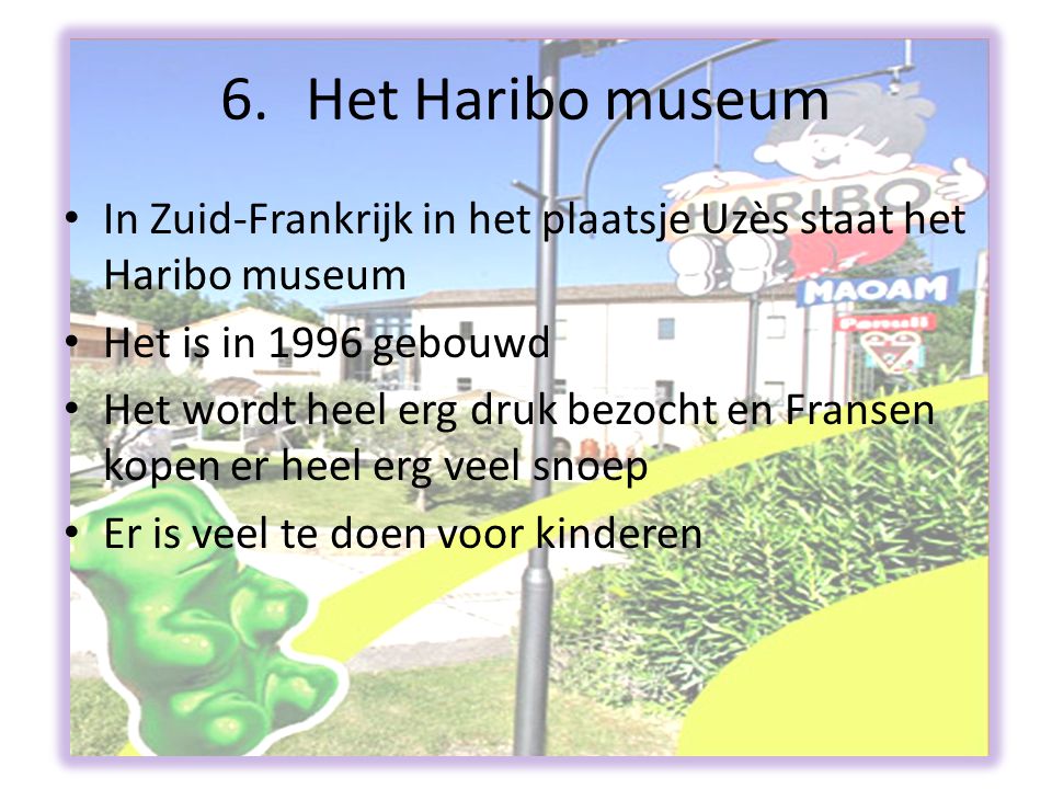Het Haribo museum In Zuid-Frankrijk in het plaatsje Uzès staat het Haribo museum. Het is in 1996 gebouwd.