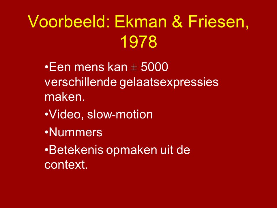 Voorbeeld: Ekman & Friesen, 1978