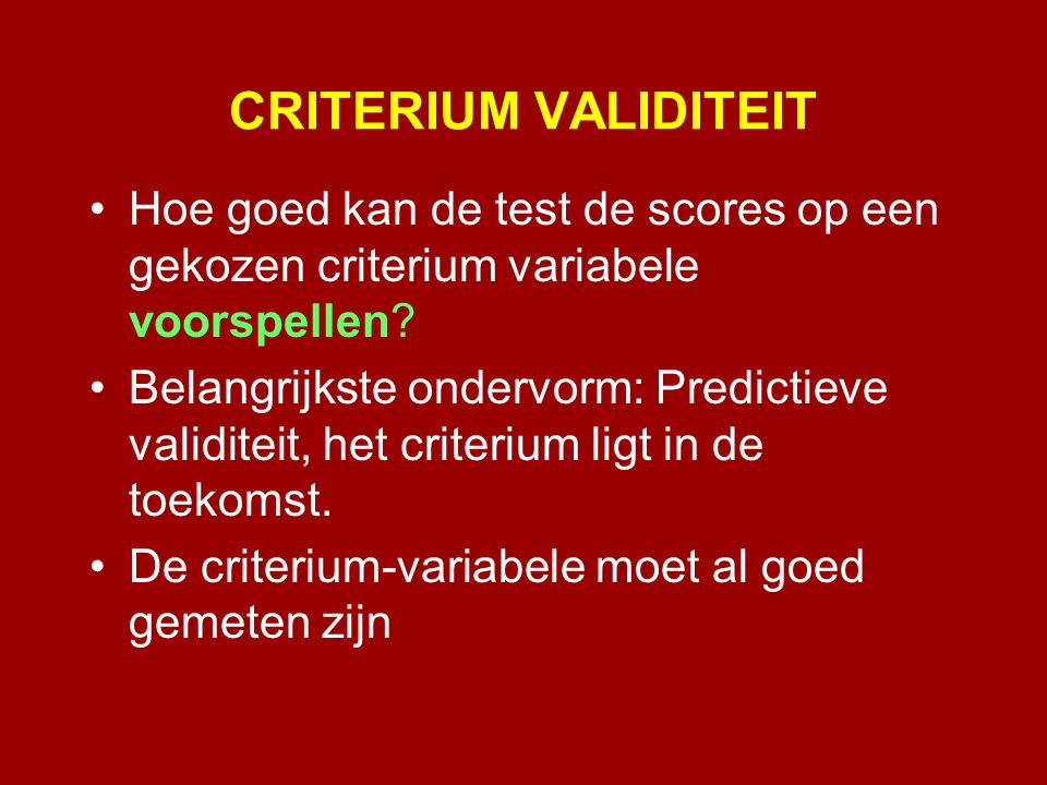 CRITERIUM VALIDITEIT Hoe goed kan de test de scores op een gekozen criterium variabele voorspellen