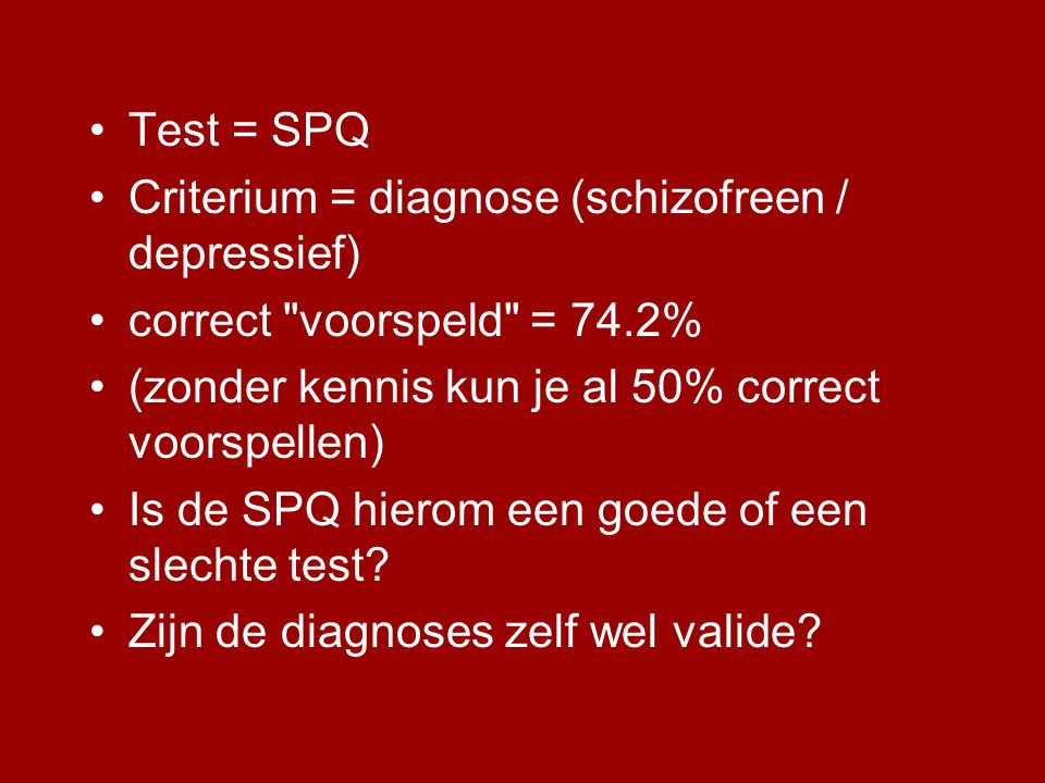 Test = SPQ Criterium = diagnose (schizofreen / depressief) correct voorspeld = 74.2% (zonder kennis kun je al 50% correct voorspellen)