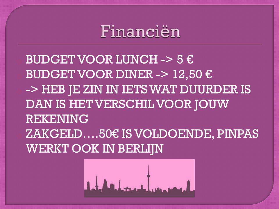 Financiën BUDGET VOOR LUNCH -> 5 € BUDGET VOOR DINER -> 12,50 €