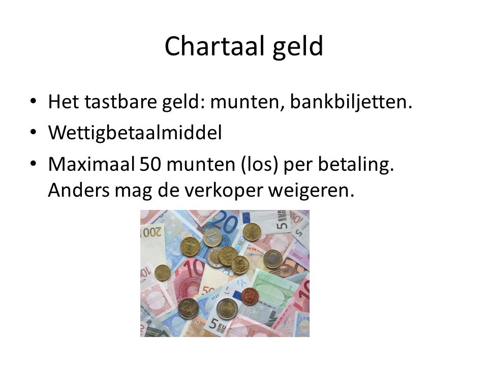 Chartaal geld Het tastbare geld: munten, bankbiljetten.