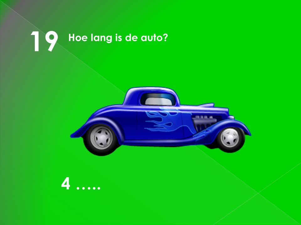 19 Hoe lang is de auto 4 …..