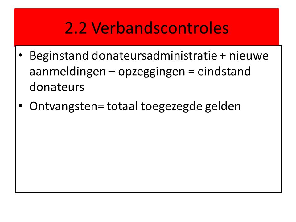 2.2 Verbandscontroles Beginstand donateursadministratie + nieuwe aanmeldingen – opzeggingen = eindstand donateurs.
