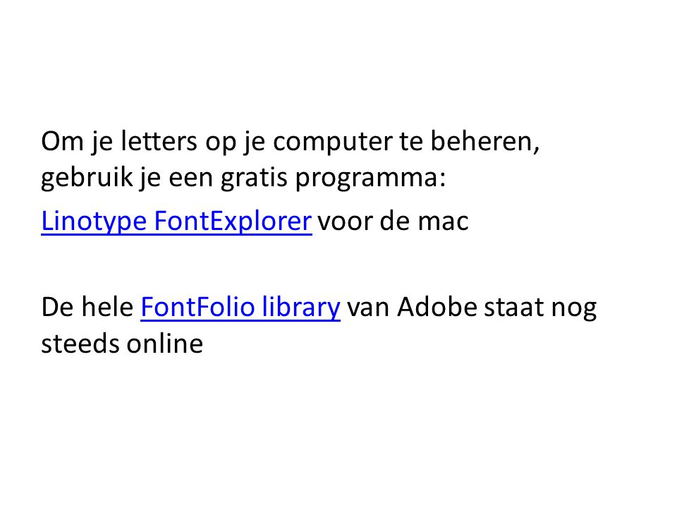 Om je letters op je computer te beheren, gebruik je een gratis programma: Linotype FontExplorer voor de mac De hele FontFolio library van Adobe staat nog steeds online