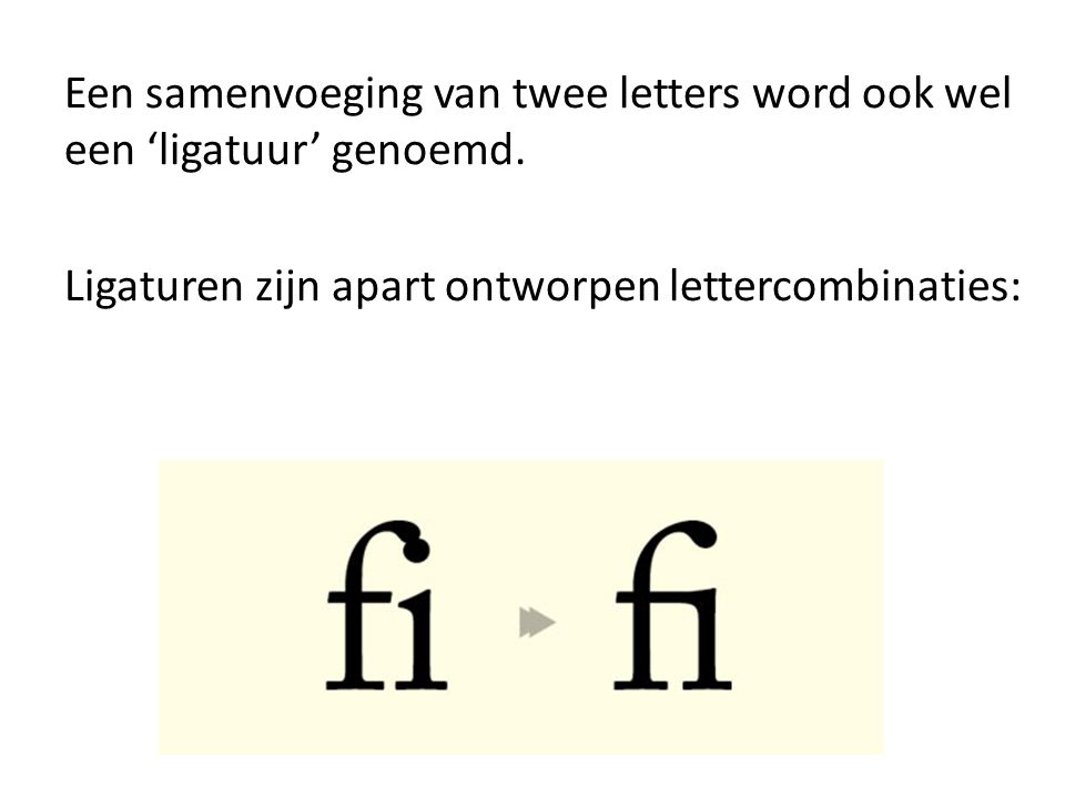 Een samenvoeging van twee letters word ook wel een ‘ligatuur’ genoemd